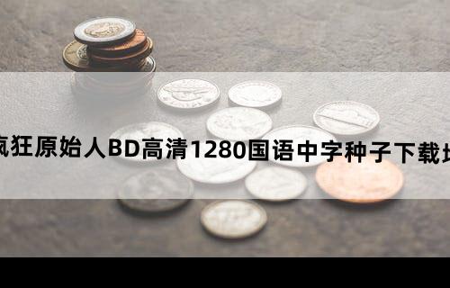[电影下载疯狂原始人.BD高清1280国语中字种子下载地址有么？谢谢