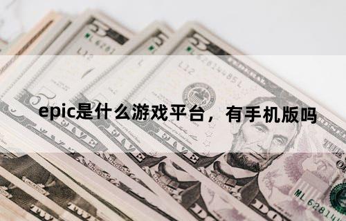 epic是什么游戏平台，有手机版吗？