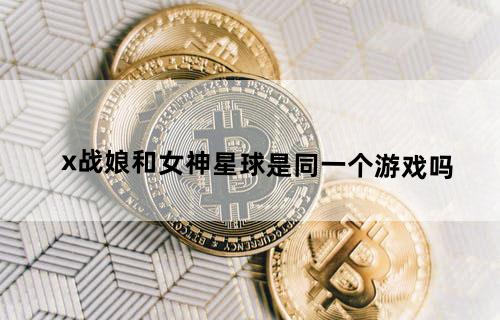 x战娘和女神星球是同一个游戏吗