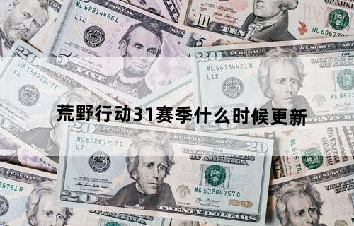 荒野行动31赛季什么时候更新