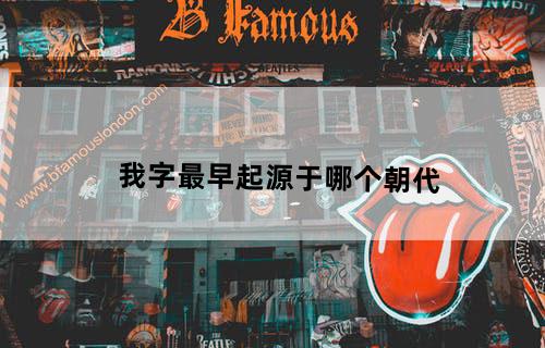 “我”字最早起源于哪个朝代？