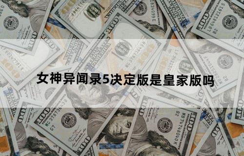 女神异闻录5决定版是皇家版吗