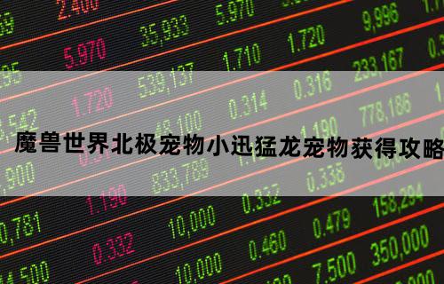 魔兽世界--北极宠物小迅猛龙宠物获得攻略