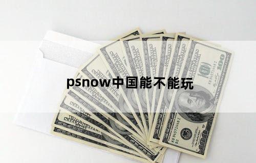 psnow中国能不能玩