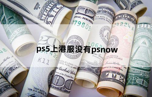 ps5上港服没有psnow