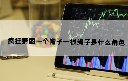 疯狂猜图一个帽子一根绳子是什么角色？