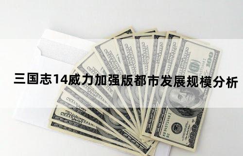 三国志14威力加强版都市发展规模分析
