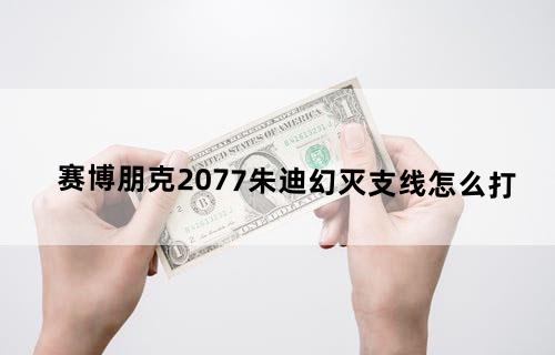 赛博朋克2077朱迪幻灭支线怎么打