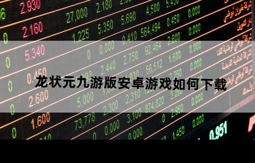 龙状元九游版安卓游戏如何下载