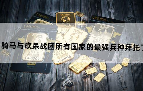 骑马与砍杀战团所有国家的最强兵种拜托了
