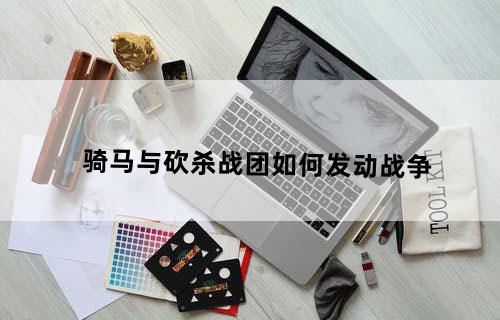 骑马与砍杀战团如何发动战争