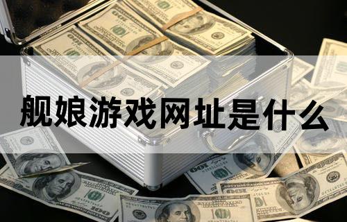 舰娘游戏网址是什么...