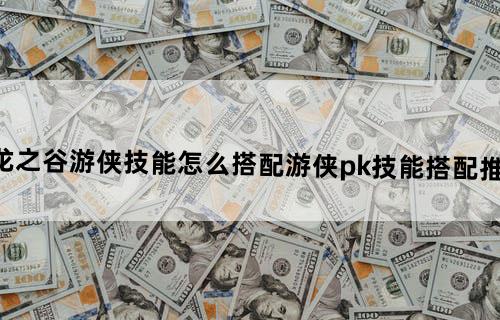 龙之谷游侠技能怎么搭配(游侠pk技能搭配推荐)
