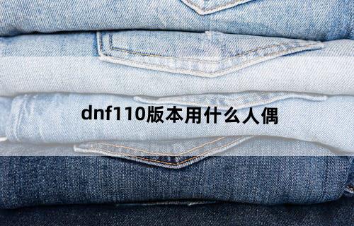 dnf110版本用什么人偶