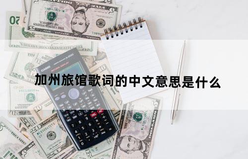 加州旅馆歌词的中文意思是什么？