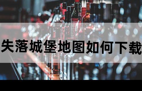 失落城堡地图如何下载