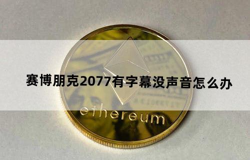 赛博朋克2077有字幕没声音怎么办